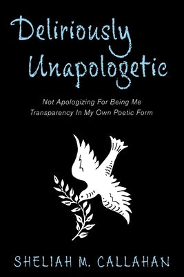Deliriously Unapologetic: Not Apologizing For Being Me Transparency In My Own Poetic Form Paperback Luminare Press