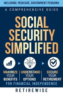 Social Security Simplified: A Comprehensive Guide to Maximize Your Benefits, Understand Your Options, and Secure Your Retirement for Financial Ind Paperback Noble Publishing