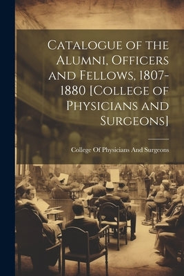 Paperback catalogue of Alumni, Officers, and Fellows of the College of Physicians and Surgeons, 1807–1880, by Legare Street Press.