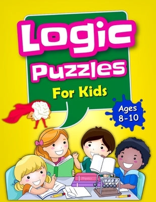 Logic Puzzles For Kids Ages 8-10: Brain Games For Clever Kids, Mixed Puzzle Book For Teens, Fun Workbook For Kids by Art, Compact