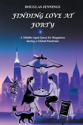 Finding Love at Forty: A Middle-Aged Quest for Happiness during a Global Pandemic Paperback Page Publishing