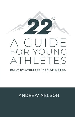 22 - A Guide for Young Athletes: Built by Athletes. For Athletes. by Nelson, Andrew