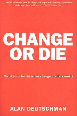 Change or Die: The Three Keys to Change at Work and in Life Paperback Harper Business