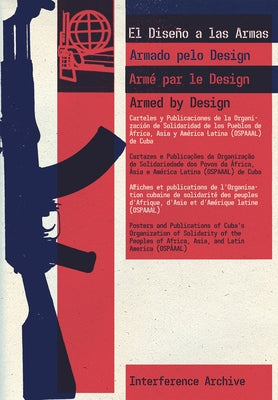 Armed by Design: Posters and Publications of Cuba's Organization of Solidarity of the Peoples of Africa, Asia, and Latin America (Ospaa Paperback Common Notions