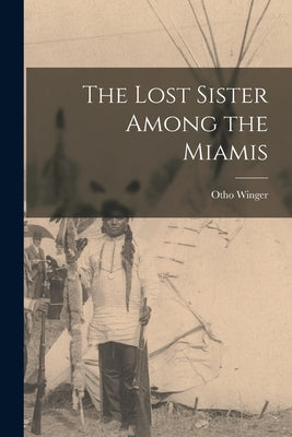 The Lost Sister Among the Miamis by Winger, Otho 1877-1946