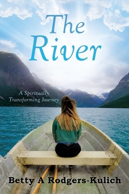 The River: A Spiritually Transforming Journey by Rodgers-Kulich, Betty A.