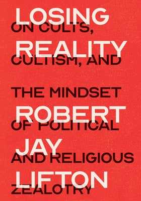 Losing Reality: On Cults, Cultism, and the Mindset of Political and Religious Zealotry Paperback New Press