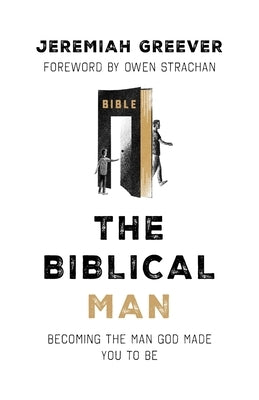 The Biblical Man: Becoming the Man God Made You to Be Paperback Further Steps Press