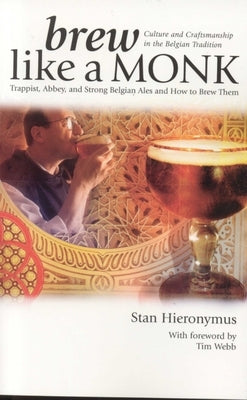 Brew Like a Monk: Trappist, Abbey, and Strong Belgian Ales and How to Brew Them Paperback Brewers Publications