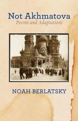 Not Akhmatova: Poems and Adaptations Paperback Ben Yehuda Press