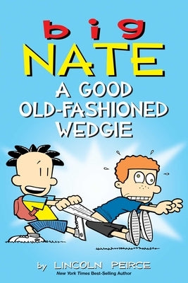 Big Nate: A Good Old-Fashioned Wedgie: Volume 17 by Peirce, Lincoln