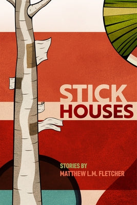 Stick Houses: Stories by Fletcher, Matthew L. M.