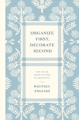 Organize First, Decorate Second: How to Go from Clutter to Creativity Paperback Thomas Nelson
