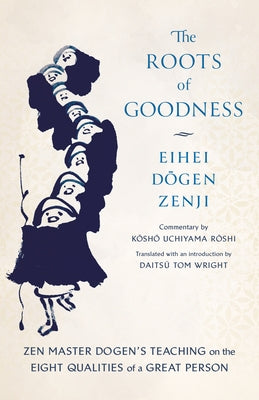 The Roots of Goodness: Zen Master Dogen's Teaching on the Eight Qualities of a Great Person Paperback Shambhala