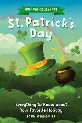 Why We Celebrate St. Patrick's Day: Everything to Know about Your Favorite Holiday Paperback Callisto Kids