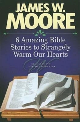 6 Amazing Bible Stories to Strangely Warm Our Hearts Paperback Abingdon Press