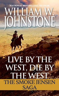 Live by the West, Die by the West: The Smoke Jensen Saga by Johnstone, William W.