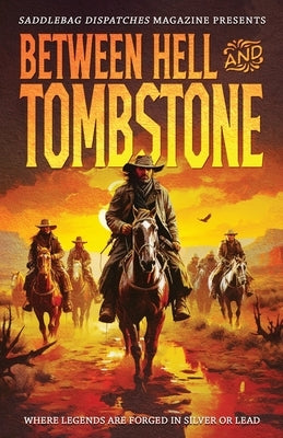 Between Hell and Tombstone: Where Legends Are Forged in Silver and Lead Paperback Saddlebag Dispatches