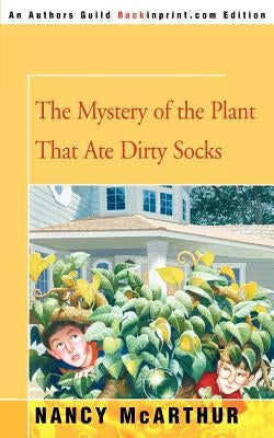 The Mystery of the Plant That Ate Dirty Socks by McArthur, Nancy