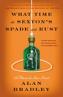 What Time the Sexton's Spade Doth Rust: A Flavia de Luce Novel by Bradley, Alan