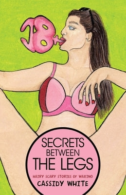 Paperback book titled "Secrets Between the Legs: Hairy Scary Stories of Waxing" by Archway Publishing with a colorful cover.