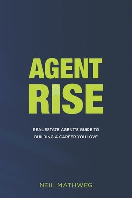 Agent Rise: Real Estate Agent's Guide To Building A Career You Love Paperback Independently Published