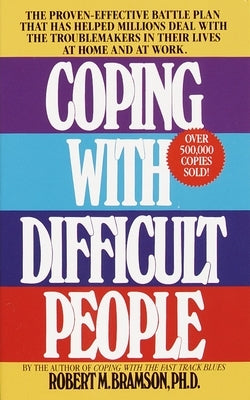 Coping with Difficult People: The Proven-Effective Battle Plan That Has Helped Millions Deal with the Troublemakers in Their Lives at Home and at Work by Bramson, Robert M.