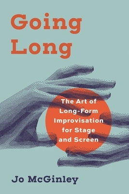 Going Long: The Art of Long-Form Improvisation for Stage and Screen by McGinley, Jo
