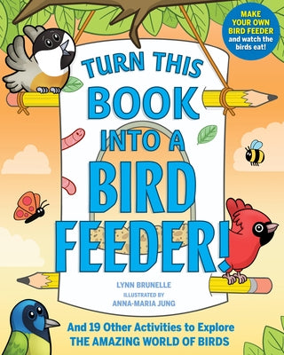 Turn This Book Into a Bird Feeder!: And 19 Other Activities to Explore the Amazing World of Birds Paperback Workman Kids
