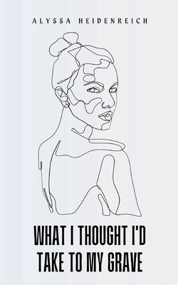 What I Thought I'd Take To My Grave Paperback Bookleaf Publishing
