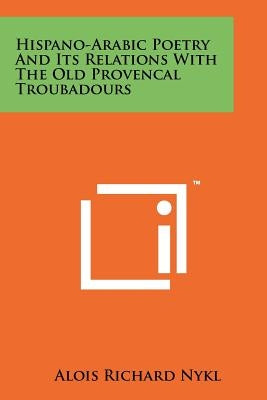 Hispano-Arabic Poetry And Its Relations With The Old Provencal Troubadours Paperback Literary Licensing, LLC