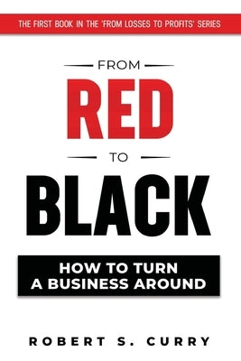 From Red to Black: How to Turn a Business Around by Curry, Robert S.