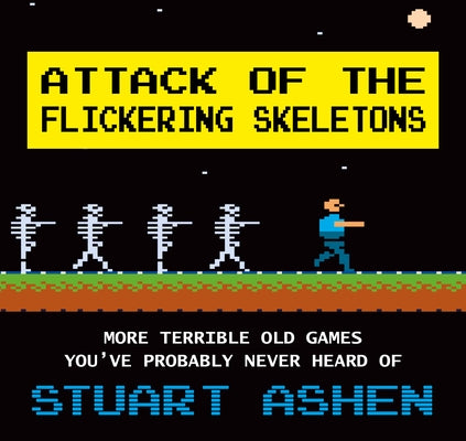 Attack of the Flickering Skeletons: More Terrible Old Games You've Probably Never Heard of Paperback Unbound