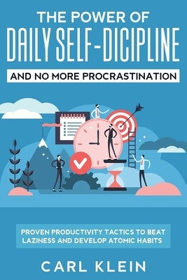 The Power Of Daily Self -Discipline And No More Procrastination 2 in 1 Book: Proven Productivity Tactics To Beat Laziness And Develop Atomic Habits by Klein, Carl