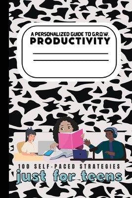 A Teen's Guide to G.R.O.W. Productivity: 100 Self-Paced Strategies by Clay-Bell, Valenciá D.