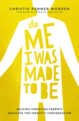 The Me I Was Made to Be: Helping Christian Parents Navigate the Identity Conversation Paperback Herald Press (VA)