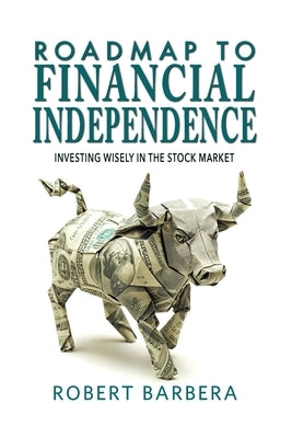 Roadmap to Financial Independence by Barbera, Robert
