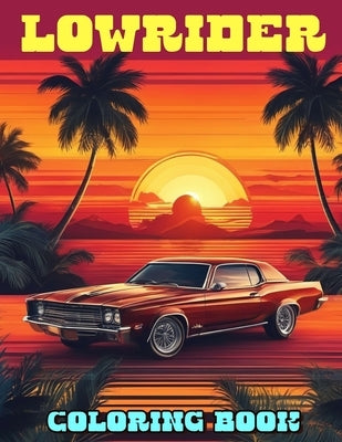 Lowrider Coloring Book: A Fantastic Gift for Kids and Fans Who Want To Relax And Have Fun by Petronila Lombardo