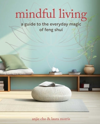Mindful Living: A Guide to the Everyday Magic of Feng Shui Paperback Cico