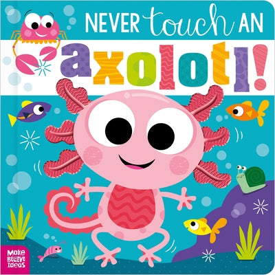 Paperback book titled "Never Touch an Axolotl!" by Make Believe Ideas featuring colorful illustrations of an axolotl on the cover.