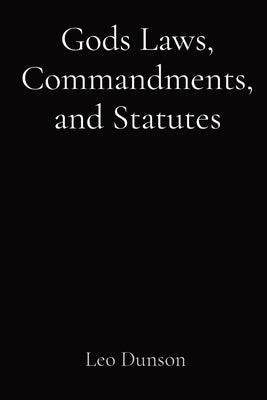 Gods Laws, Commandments, and Statutes by Dunson, Leo