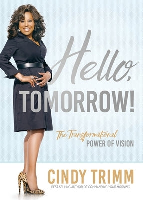 Hello, Tomorrow: The Transformational Power of Vision by Cindy, Trimm