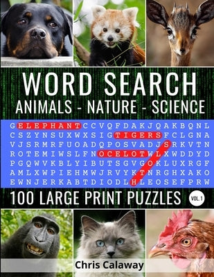 Word Search Animals Nature Science Volume 1: 100 Large Print Puzzles by Calaway, Chris