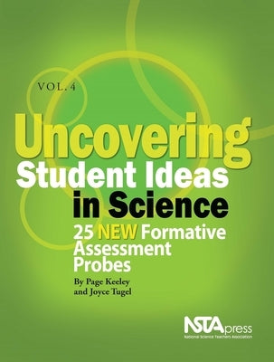 Uncovering Student Ideas in Science, Volume 4: 25 New Formative Assessment Probes by Keeley, Page