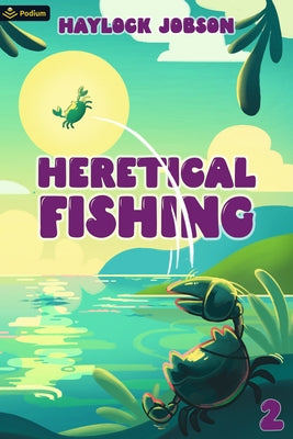 Heretical Fishing 2: A Cozy Guide to Annoying the Cults, Outsmarting the Fish, and Alienating Oneself Paperback Podium Publishing