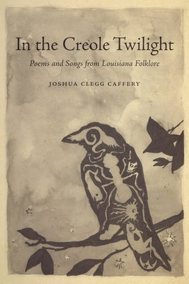 In the Creole Twilight: Poems and Songs from Louisiana Folklore Paperback LSU Press