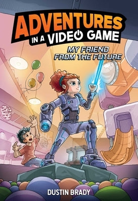 Adventures in a Video Game: My Friend from the Future Volume 1 by Brady, Dustin