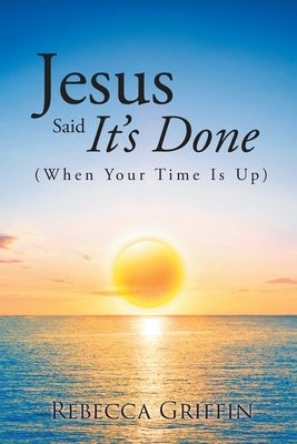 Jesus Said It's Done: (When Your Time Is Up) Paperback Page Publishing, Inc.