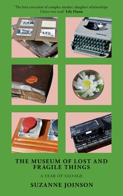 The Museum of Lost and Fragile Things: A Year of Salvage by Joinson, Suzanne