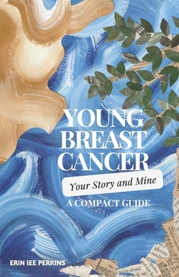 Young Breast Cancer: Your Story and Mine: A Compact Guide by Perkins, Erin